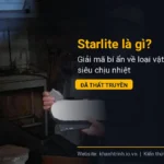 Starlite là gì? Giải mã bí ẩn về loại vật liệu siêu chịu nhiệt đã thất truyền