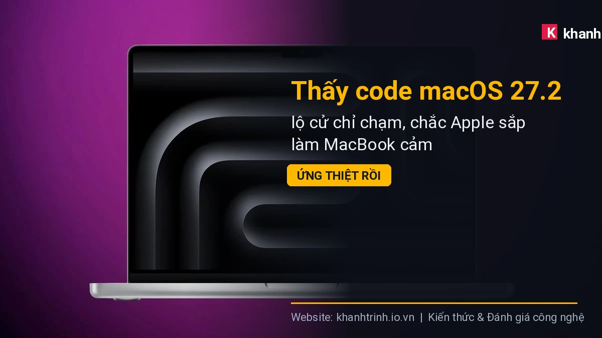 Thấy code macOS 27.2 lộ cử chỉ chạm, chắc Apple sắp làm MacBook cảm ứng thiệt rồi