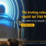 Thị trường robot hình người tại Việt Nam: Góc nhìn từ sự chuyển dịch của AI hiện thân