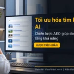 Tối ưu hóa tìm kiếm AI: Chiến lược AEO giúp doanh nghiệp tăng khả năng được trích dẫn
