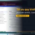 Tối ưu quy trình phát triển với WSL Containers trên Windows 11
