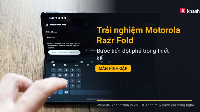 Trải nghiệm Motorola Razr Fold: Bước tiến đột phá trong thiết kế màn hình gập