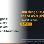 Ứng dụng Cloudflare cho tổ chức phi lợi nhuận: Bảo mật và tối ưu hạ tầng số