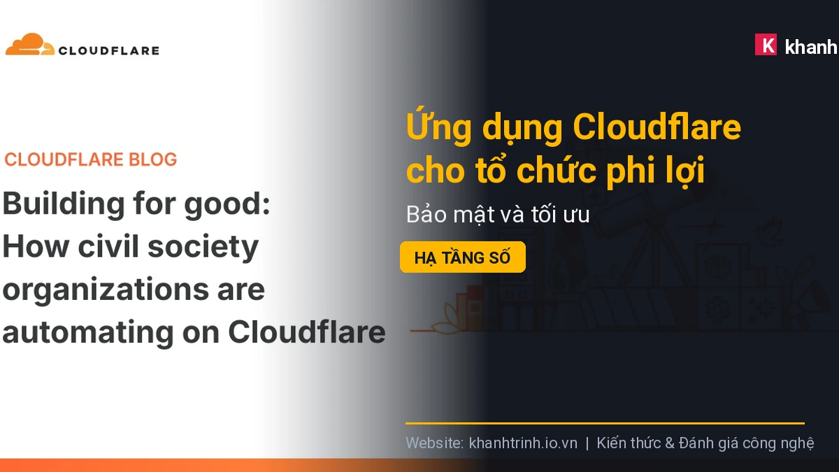 Ứng dụng Cloudflare cho tổ chức phi lợi nhuận: Bảo mật và tối ưu hạ tầng số