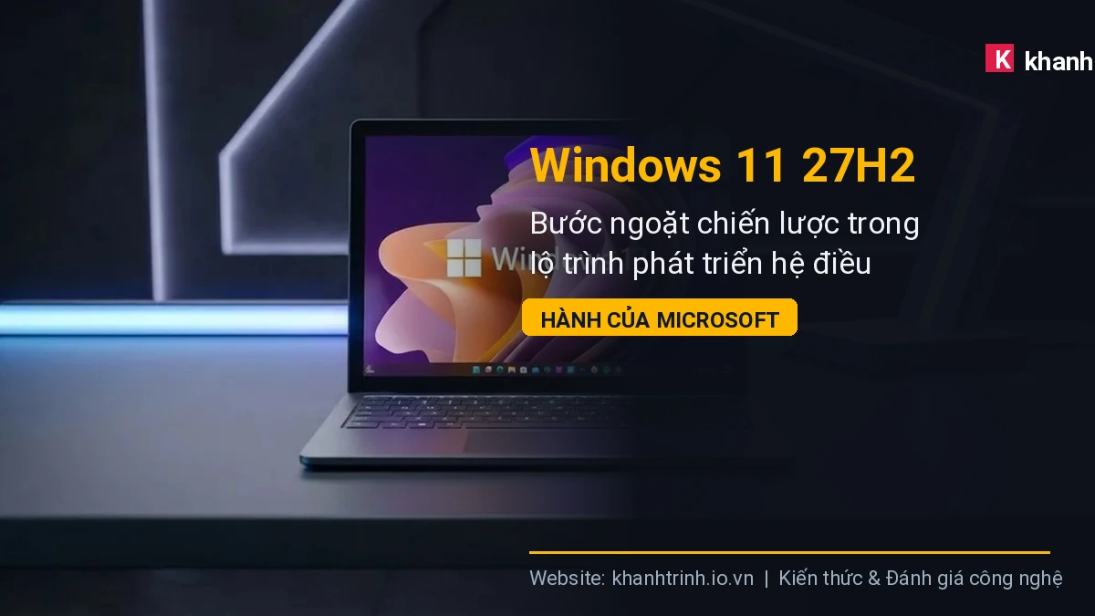 Windows 11 27H2: Bước ngoặt chiến lược trong lộ trình phát triển hệ điều hành của Microsoft